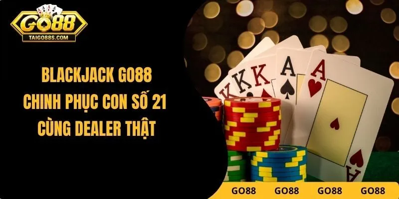 Blackjack GO88 – Chinh Phục Con Số 21 Cùng Dealer Thật