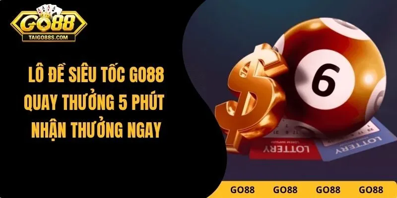 Lô Đề Siêu Tốc GO88 - Quay Thưởng 5 Phút Nhận Thưởng Ngay
