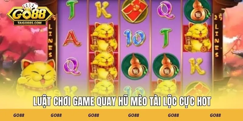 Luật chơi game quay hũ mèo tài lộc cực hot