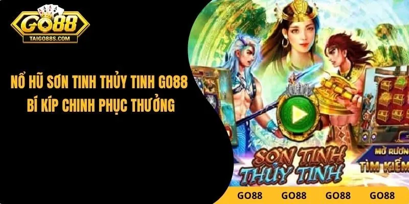 Nổ Hũ Sơn Tinh Thủy Tinh GO88 – Bí Kíp Chinh Phục Thưởng