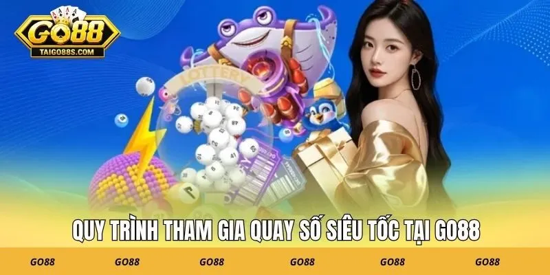 Quy trình tham gia quay số siêu tốc tại GO88