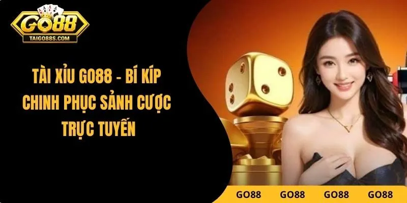 Tài Xỉu GO88 – Bí Kíp Chinh Phục Sảnh Cược Trực Tuyến