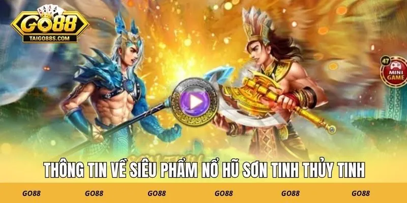 Thông tin về siêu phẩm nổ hũ sơn tinh thủy tinh