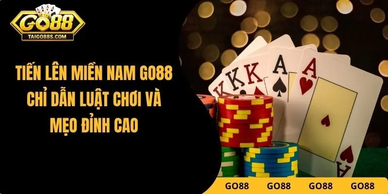 Tiến Lên Miền Nam GO88 – Chỉ Dẫn Luật Chơi Và Mẹo Đỉnh Cao
